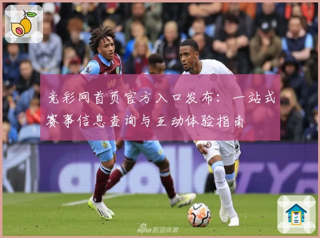 竞彩网首页官方入口发布：一站式赛事信息查询与互动体验指南