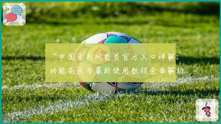 “中国竞彩网首页官方入口详解：功能亮点与最新使用教程全面解析”