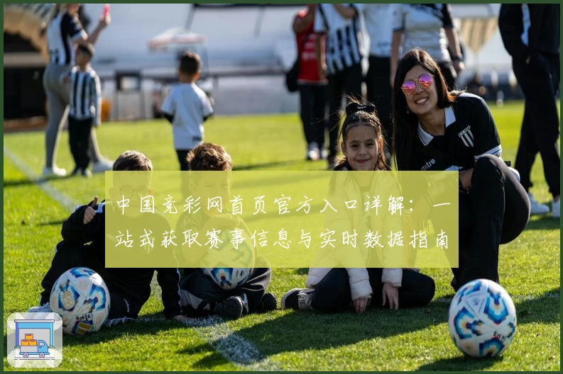 中国竞彩网首页官方入口详解：一站式获取赛事信息与实时数据指南