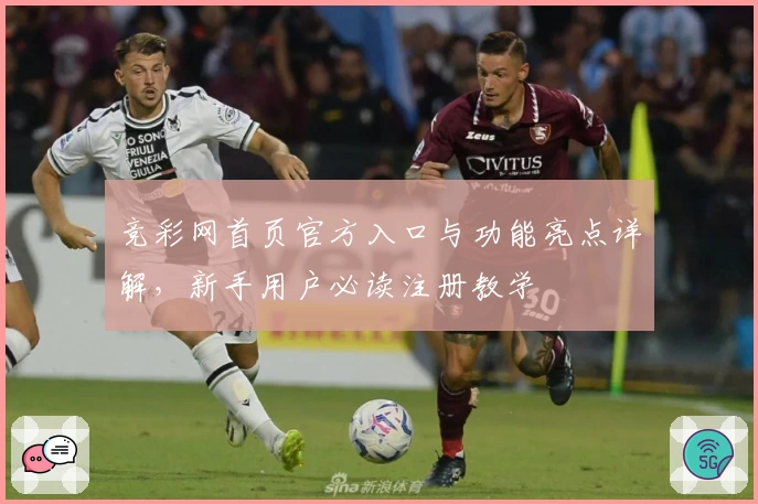 竞彩网首页官方入口与功能亮点详解，新手用户必读注册教学
