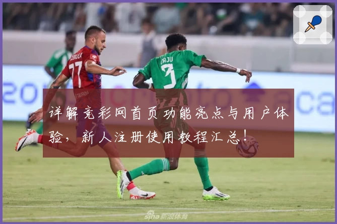 详解竞彩网首页功能亮点与用户体验,新人注册使用教程汇总!