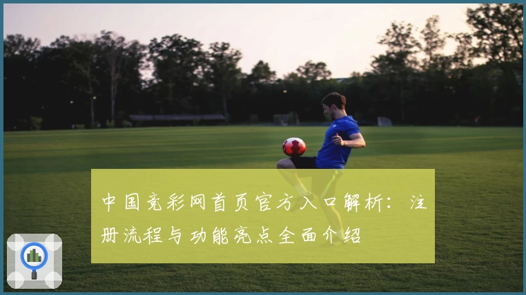 中国竞彩网首页官方入口解析：注册流程与功能亮点全面介绍